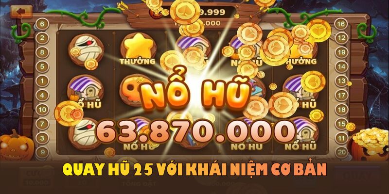 Kinh nghiệm quay hũ 25 với khái niệm cơ bản