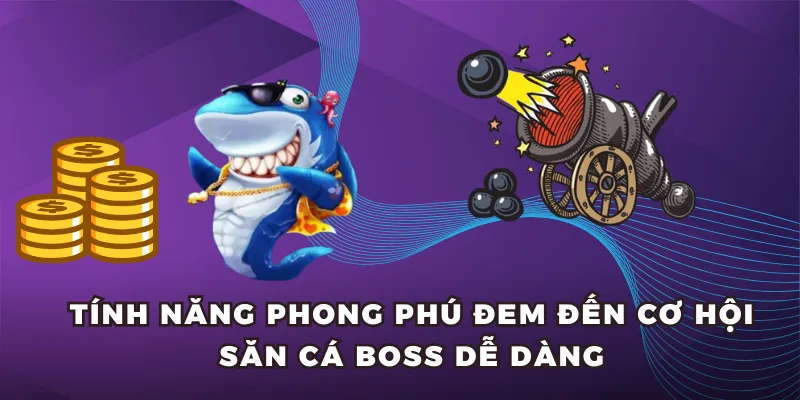 Tính năng phong phú đem đến cơ hội săn cá boss dễ dàng